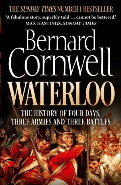 The Battle of Waterloo: The True Story of Four Days, Three Armies and Three Battles by Bernard Cornwell Paperback book