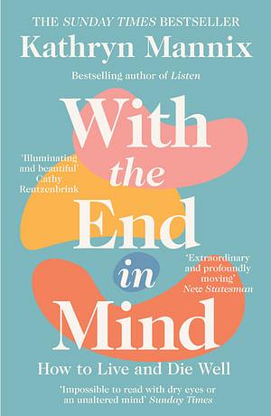 With the End in Mind: Dying, Death and Wisdom in an Age of Denial by Kathryn Mannix Paperback book