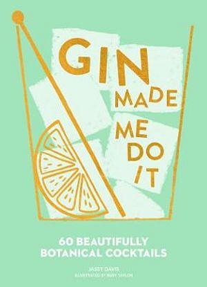 Gin Made Me Do It: 60 Beautifully Botanical Cocktails by Jassy Davis Hardcover book