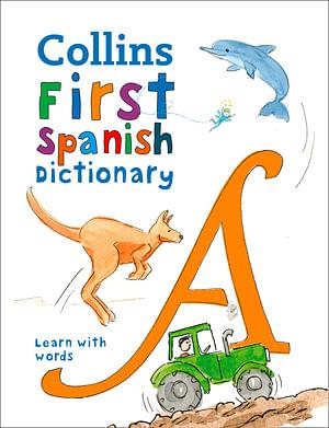 Collins Very First Spanish Dictionary: Your First 500 Spanish Words, ForAges 5+ (3rd Ed.) by Various BOOK book