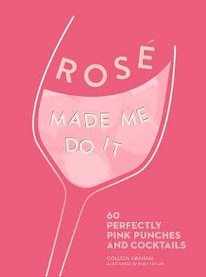 Rose Made Me Do It: 60 Seriously Pink Punches and Cocktails by Colleen Graham Hardcover book
