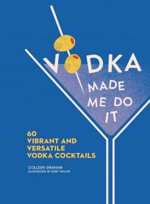 Vodka Made Me Do It: 60 Vibrant and Versatile Vodka Cocktails by Colleen Graham Hardcover book