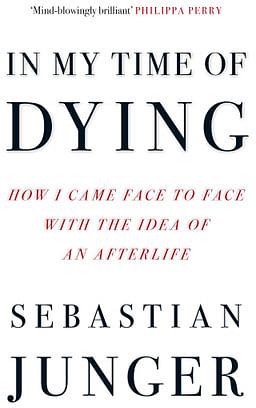 In My Time of Dying: How I Came Face To Face With The Idea Of An Afterlife by Sebastian Junger Paperback book