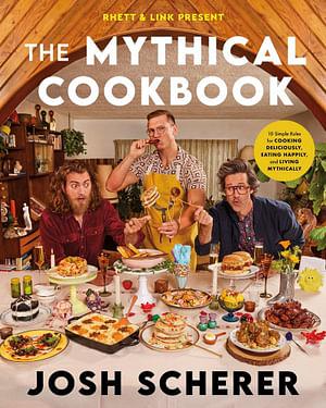 Rhett & Link Present: The Mythical Cookbook: 10 Simple Rules for CookingDeliciously, Eating Happily and Living Mythically by Josh Scherer Hardcover book