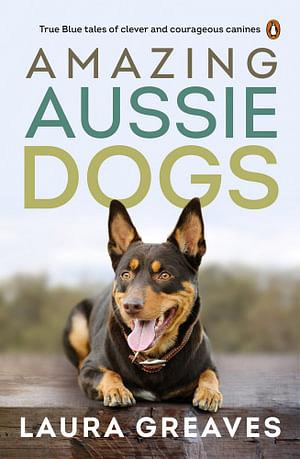 Amazing Aussie Dogs by Laura Greaves Paperback book