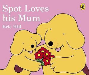 Spot Loves His Mum by Eric Hill Board Book book