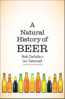A Natural History of Beer by Rob DeSalle & Ian Tattersall BOOK book
