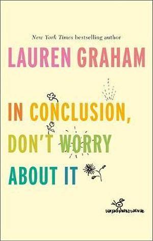 In Conclusion, Don't Worry About It by Lauren Graham Hardcover book