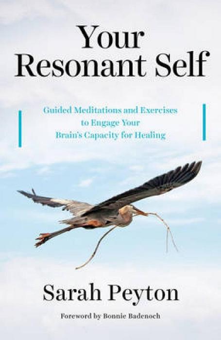 Your Resonant Self: Guided Meditations And Exercises To Engage Your Brain's Capacity for Healing by Sarah Peyton Hardcover book