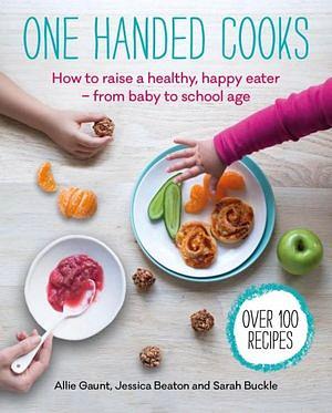 One Handed Cooks: How To Raise A Healthy, Happy Eater by Allie Gaunt Paperback book