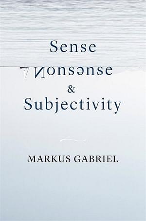 Sense, Nonsense, and Subjectivity by Markus Gabriel BOOK book