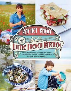 My Little French Kitchen: Over 100 Recipes from the Mountains, Market Squares and Shores of France by Rachel Khoo Hardcover book