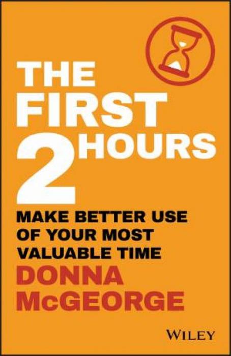 The First Two Hours: Make Better Use Of Your Most Valuable Time by Donna McGeorge Paperback book