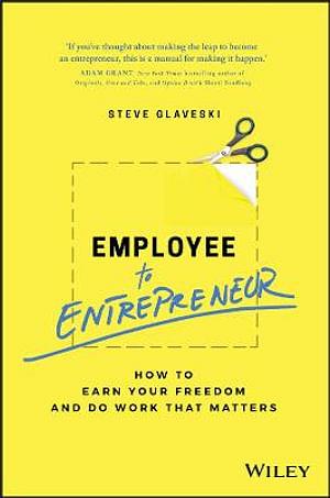 Employee to Entrepreneur: How to Earn Your Freedom and Do Work That Matters by Steve Glaveski Paperback book