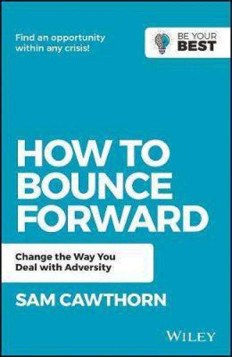 How To Bounce Forward: Change The Way You Deal With Adversity by Sam Cawthorn Paperback book