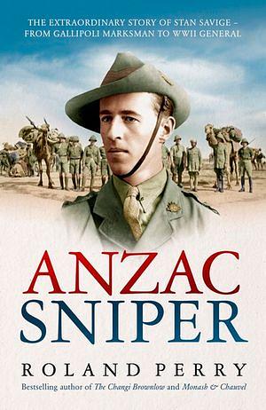 Anzac Sniper: The Untold Story of Stan Savige, One of Australia's Greatest Soldiers by Roland Perry Paperback book