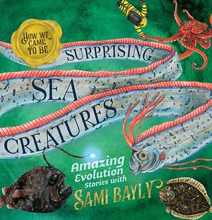 How We Came To Be: Surprising Sea Creatures by Sami Bayly Hardcover book