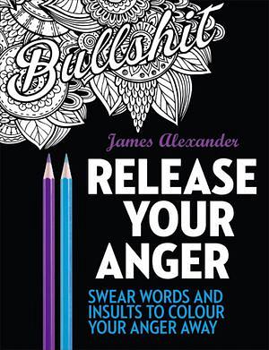 Release Your Anger: 40 Swear Words To Colour Your Anger Away by James Alexander Paperback book