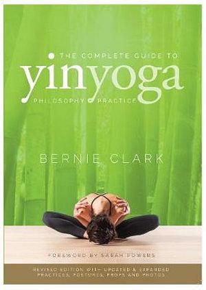 The Complete Guide To Yin Yoga by Bernie Clark Paperback book
