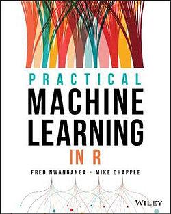 Practical Machine Learning in R by Fred Nwanganga & Mike Chapple BOOK book