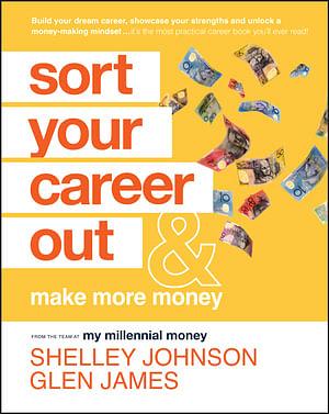 Sort Your Career Out : And Make More Money by Shelley Johnson & Glen James Paperback book