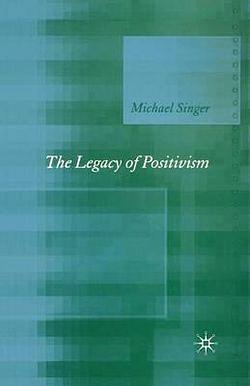 The Legacy of Positivism by Michael Singer BOOK book