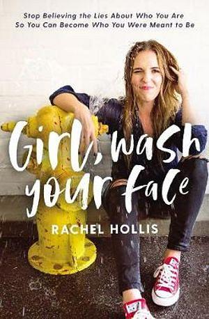 Girl, Wash Your Face: Stop Believing The Lies About Who You Are So You Can Become Who You Were Meant To Be by Rachel Hollis Hardcover book
