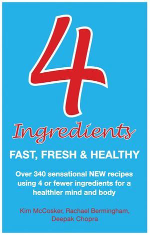 4 Ingredients: Fast, Fresh and Healthy by Deepak Chopra & Kim McCosker & Rachael Bermingham Paperback book