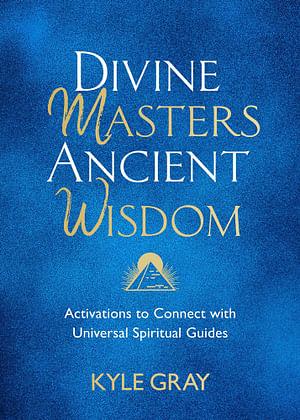 Divine Masters, Ancient Wisdom by Kyle Gray Paperback book