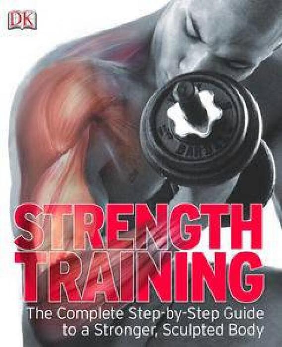Strength Training: The Complete Step-by-Step Guide to a Stronger Sculptured Body by Various Paperback book