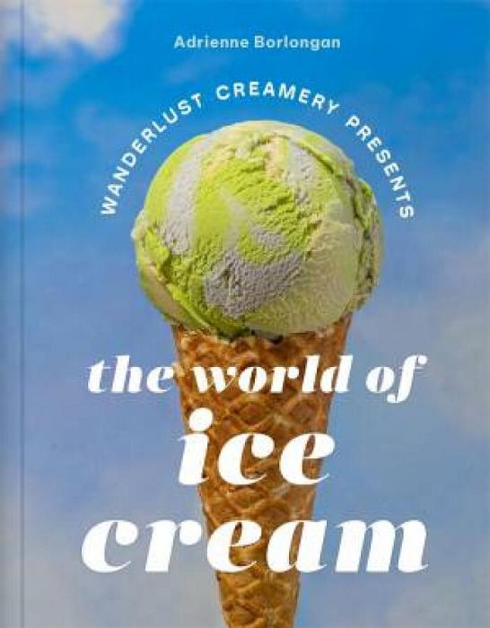 The Wanderlust Creamery Presents: The World of Ice Cream by Adrienne Borlongan Hardcover book