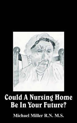 Could A Nursing Home Be In Your Future? by Michael Miller BOOK book