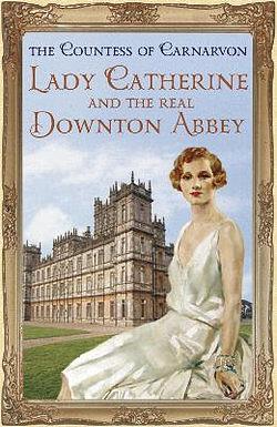 Lady Catherine and the Real Downton Abbey by The Countess Of Carnarvon BOOK book