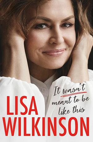 It Wasn't Meant to Be Like This by Lisa Wilkinson Hardcover book