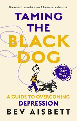 Taming The Black Dog: A Guide To Depression (Revised Edition) by Bev Aisbett Paperback book