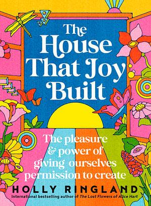 The House That Joy Built: The beautiful & inspiring new book about creativity & overcoming our fears from the bestselling author of The Los