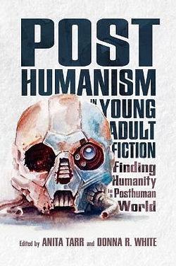 Posthumanism in Young Adult Fiction by Anita Tarr,
          Donna R. White BOOK book