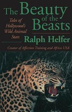 The Beauty of the Beasts by Ralph Helfer BOOK book