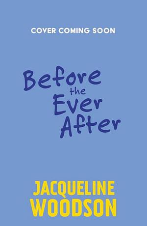 Before the Ever After by Jacqueline Woodson BOOK book