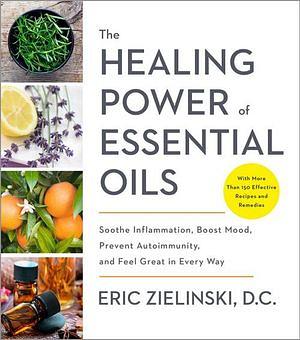 The Healing Power of Essential Oils by Eric Zielinski D C BOOK book