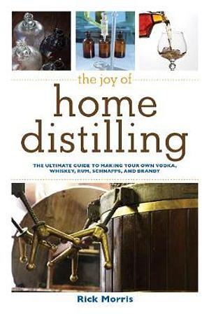 The Joy of Home Distilling by Rick Morris BOOK book