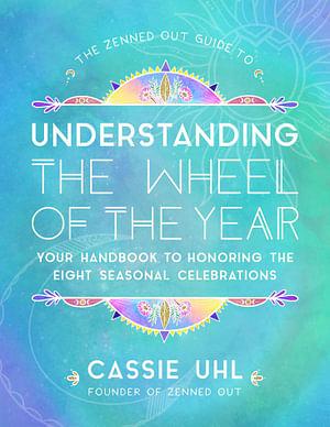 The Zenned Out Guide to Understanding the Wheel of the Year by Cassie Uhl BOOK book