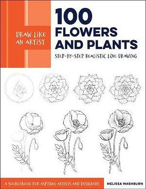 Draw Like An Artist: 100 Flowers And Plants by Melissa Washburn Paperback book