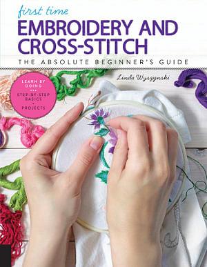 First Time: Embroidery and Cross-Stitch by Linda Wyszynski BOOK book