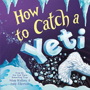 How to Catch a Yeti by Adam Wallace BOOK book