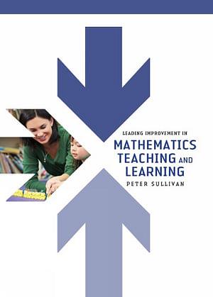 Leading improvement in mathematics teaching and learning by Peter Sullivan BOOK book