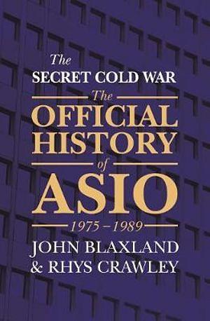 The Official History Of ASIO 1975-1989: The Secret Cold War by John Blaxland Paperback book