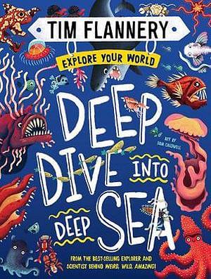 Explore Your World: Deep Dive Into Deep Sea by Prof. Tim Flannery Hardcover book