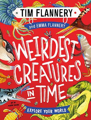 Explore Your World: Weirdest Creatures In Time by Tim Flannery Hardcover book