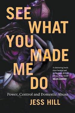 See What You Made Me Do: Power, Control And Domestic Violence by Jess Hill Paperback book
